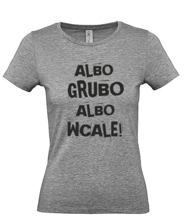 Albo grubo albo wcale